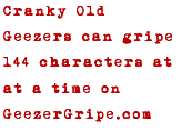 Cranky Old Geezers can gripe 144 characters at at time on GeezerGripe.com